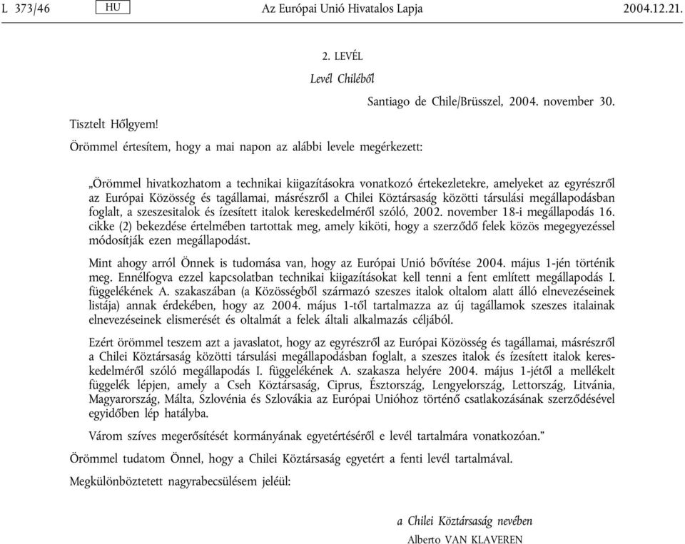 másrészről a Chilei Köztársaság közötti társulási megállapodásban foglalt, a szeszesitalok és ízesített italok kereskedelméről szóló, 2002. november 18-i megállapodás 16.