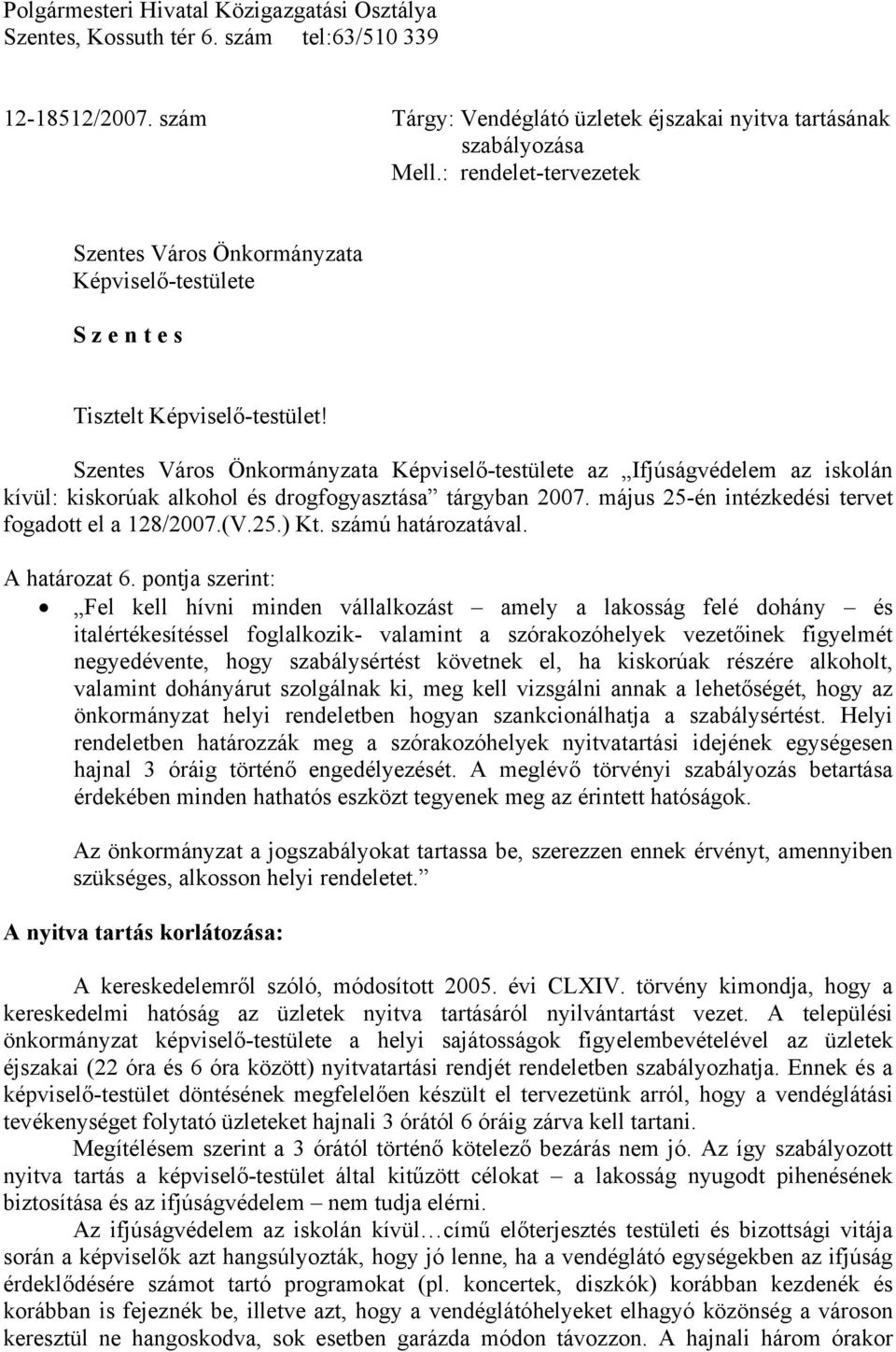 Szentes Város Önkormányzata Képviselő-testülete az Ifjúságvédelem az iskolán kívül: kiskorúak alkohol és drogfogyasztása tárgyban 2007. május 25-én intézkedési tervet fogadott el a 128/2007.(V.25.) Kt.