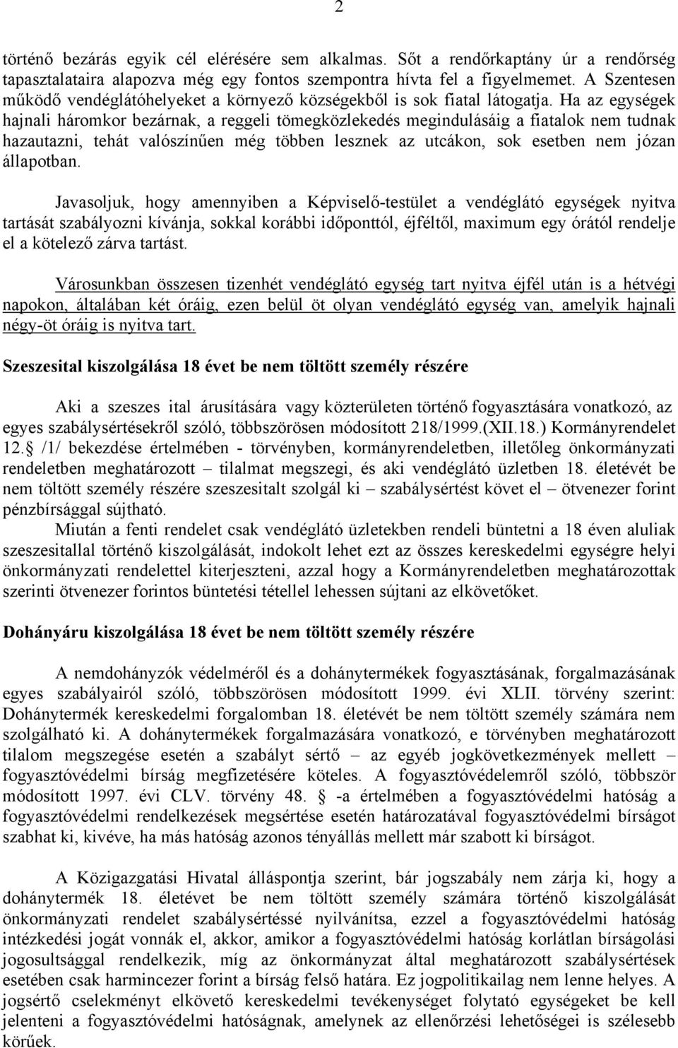 Ha az egységek hajnali háromkor bezárnak, a reggeli tömegközlekedés megindulásáig a fiatalok nem tudnak hazautazni, tehát valószínűen még többen lesznek az utcákon, sok esetben nem józan állapotban.
