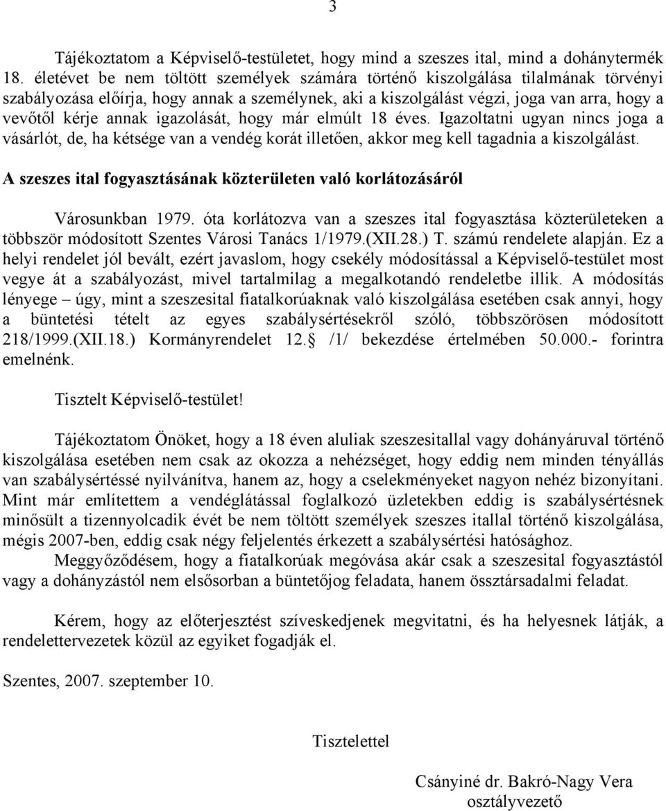 igazolását, hogy már elmúlt 18 éves. Igazoltatni ugyan nincs joga a vásárlót, de, ha kétsége van a vendég korát illetően, akkor meg kell tagadnia a kiszolgálást.