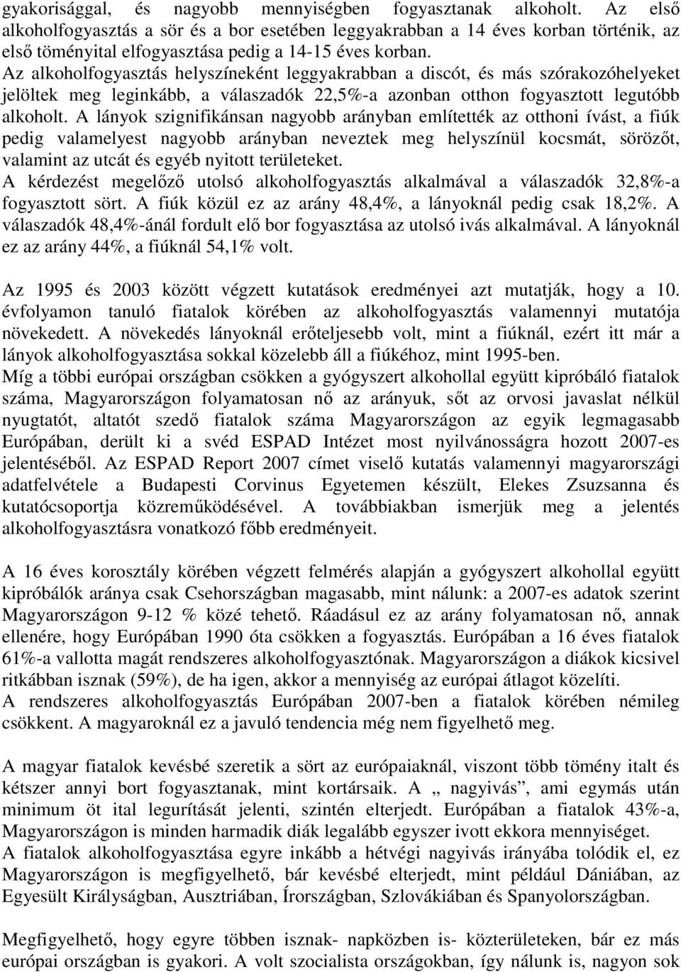 Az alkoholfogyasztás helyszíneként leggyakrabban a discót, és más szórakozóhelyeket jelöltek meg leginkább, a válaszadók 22,5%-a azonban otthon fogyasztott legutóbb alkoholt.