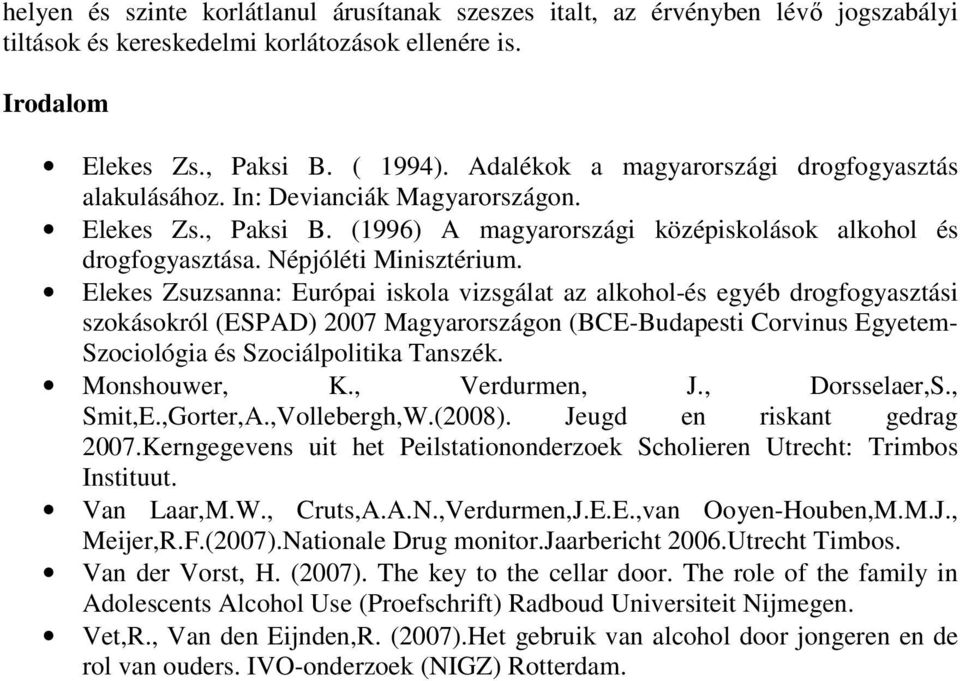 Elekes Zsuzsanna: Európai iskola vizsgálat az alkohol-és egyéb drogfogyasztási szokásokról (ESPAD) 2007 Magyarországon (BCE-Budapesti Corvinus Egyetem- Szociológia és Szociálpolitika Tanszék.