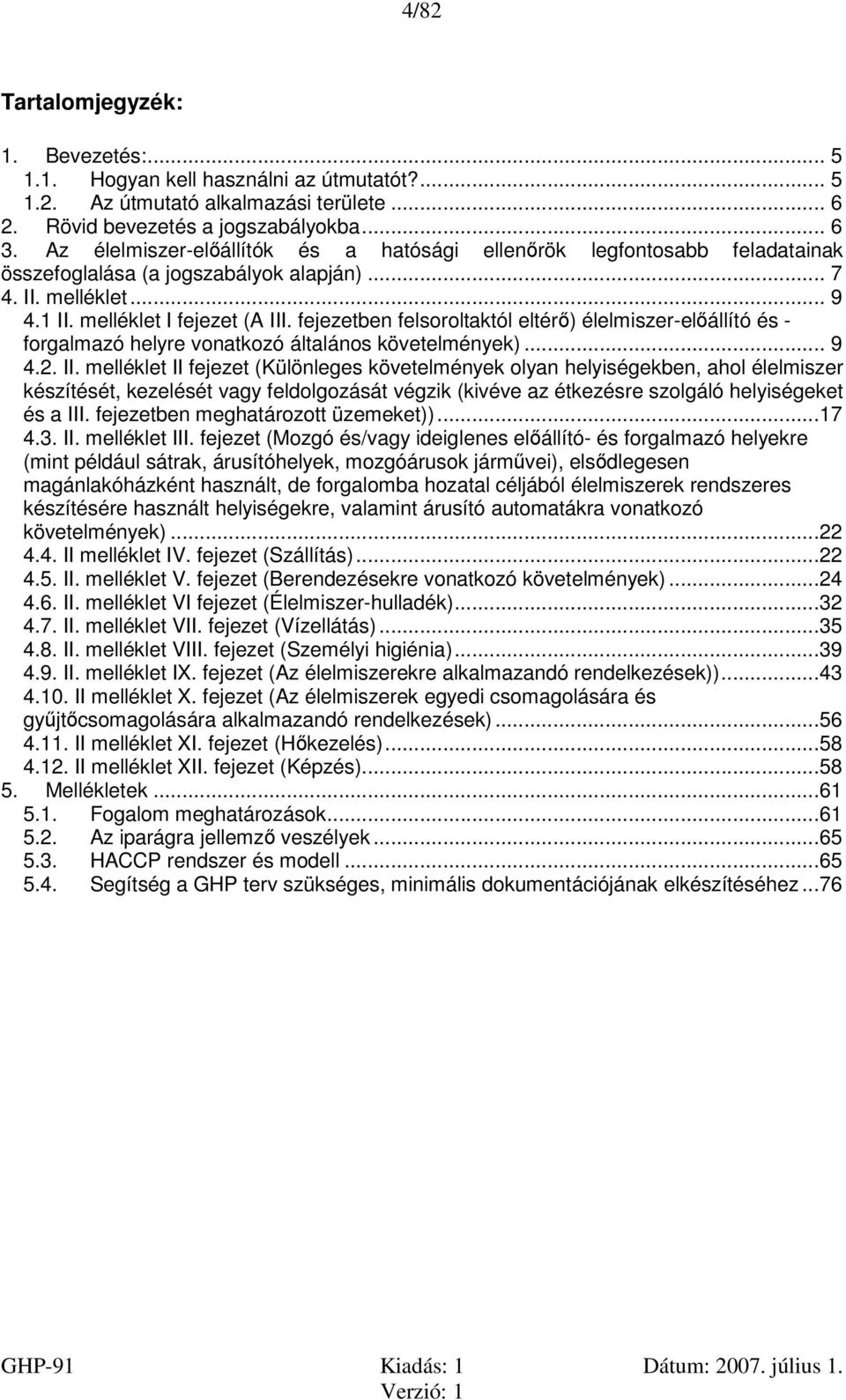 fejezetben felsoroltaktól eltérő) élelmiszer-előállító és - forgalmazó helyre vonatkozó általános követelmények)... 9 4.2. II.