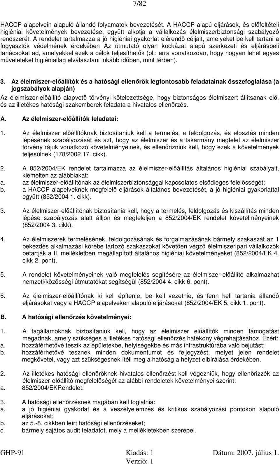 A rendelet tartalmazza a jó higiéniai gyakorlat elérendő céljait, amelyeket be kell tartani a fogyasztók védelmének érdekében Az útmutató olyan kockázat alapú szerkezeti és eljárásbeli tanácsokat ad,