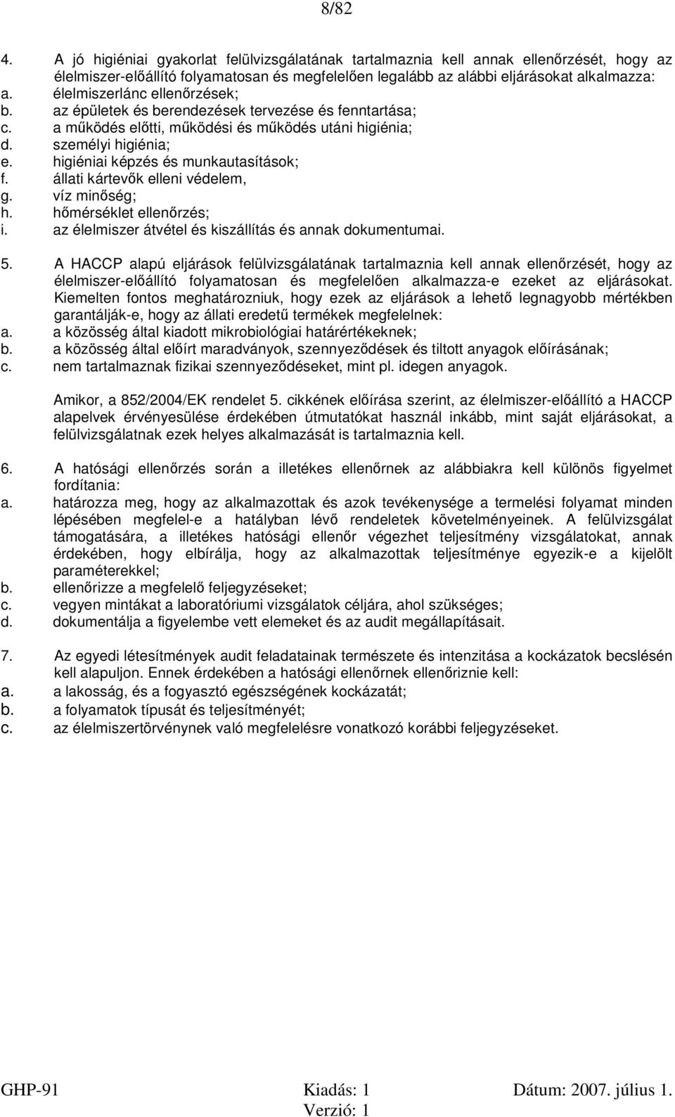 higiéniai képzés és munkautasítások; f. állati kártevők elleni védelem, g. víz minőség; h. hőmérséklet ellenőrzés; i. az élelmiszer átvétel és kiszállítás és annak dokumentumai. 5.