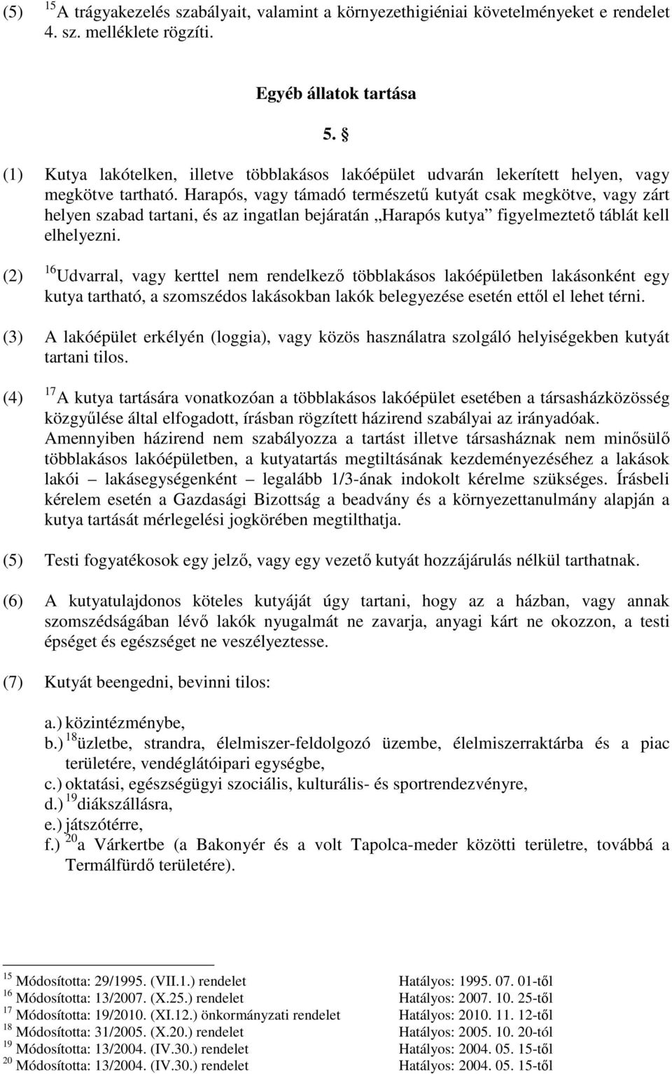 Harapós, vagy támadó természetű kutyát csak megkötve, vagy zárt helyen szabad tartani, és az ingatlan bejáratán Harapós kutya figyelmeztető táblát kell elhelyezni.