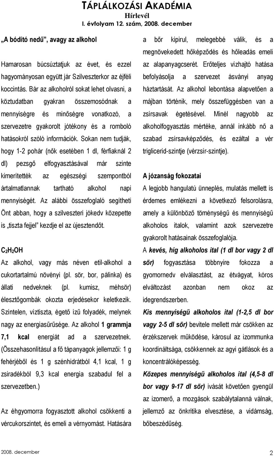 Sokan nem tudják, hogy 1-2 pohár (nık esetében 1 dl, férfiaknál 2 dl) pezsgı elfogyasztásával már szinte kimerítették az egészségi szempontból ártalmatlannak tartható alkohol napi mennyiségét.