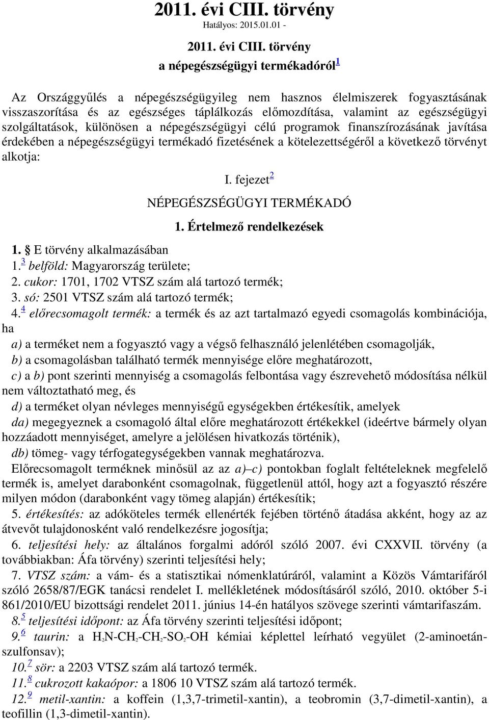 .01.01- törvény a népegészségügyi termékadóról 1 Az Országgyűlés a népegészségügyileg nem hasznos élelmiszerek fogyasztásának visszaszorítása és az egészséges táplálkozás előmozdítása, valamint az