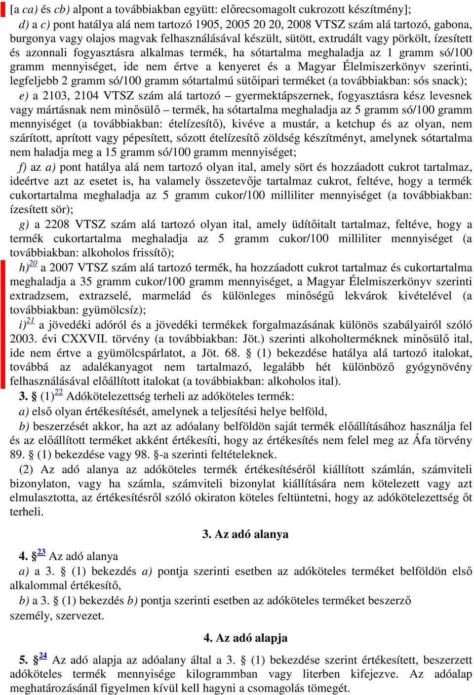 kenyeret és a Magyar Élelmiszerkönyv szerinti, legfeljebb 2 gramm só/100 gramm sótartalmú sütőipari terméket (a továbbiakban: sós snack); e) a 2103, 2104 VTSZ szám alá tartozó gyermektápszernek,