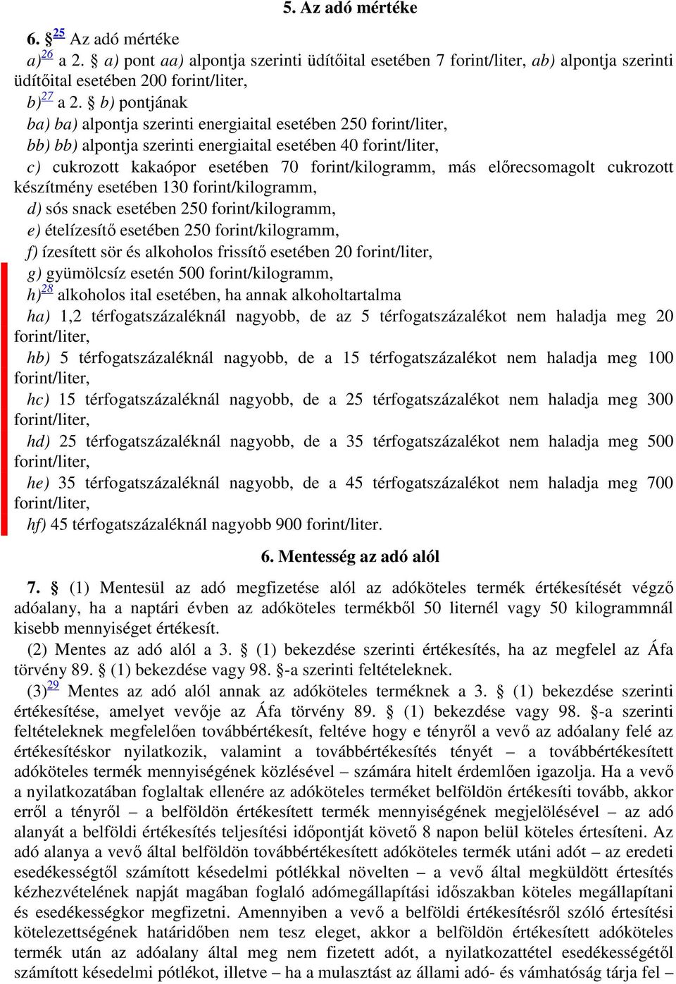 készítmény esetében 130 forint/kilogramm, d) sós snack esetében 250 forint/kilogramm, e) ételízesítő esetében 250 forint/kilogramm, f) ízesített sör és alkoholos frissítő esetében 20 g) gyümölcsíz