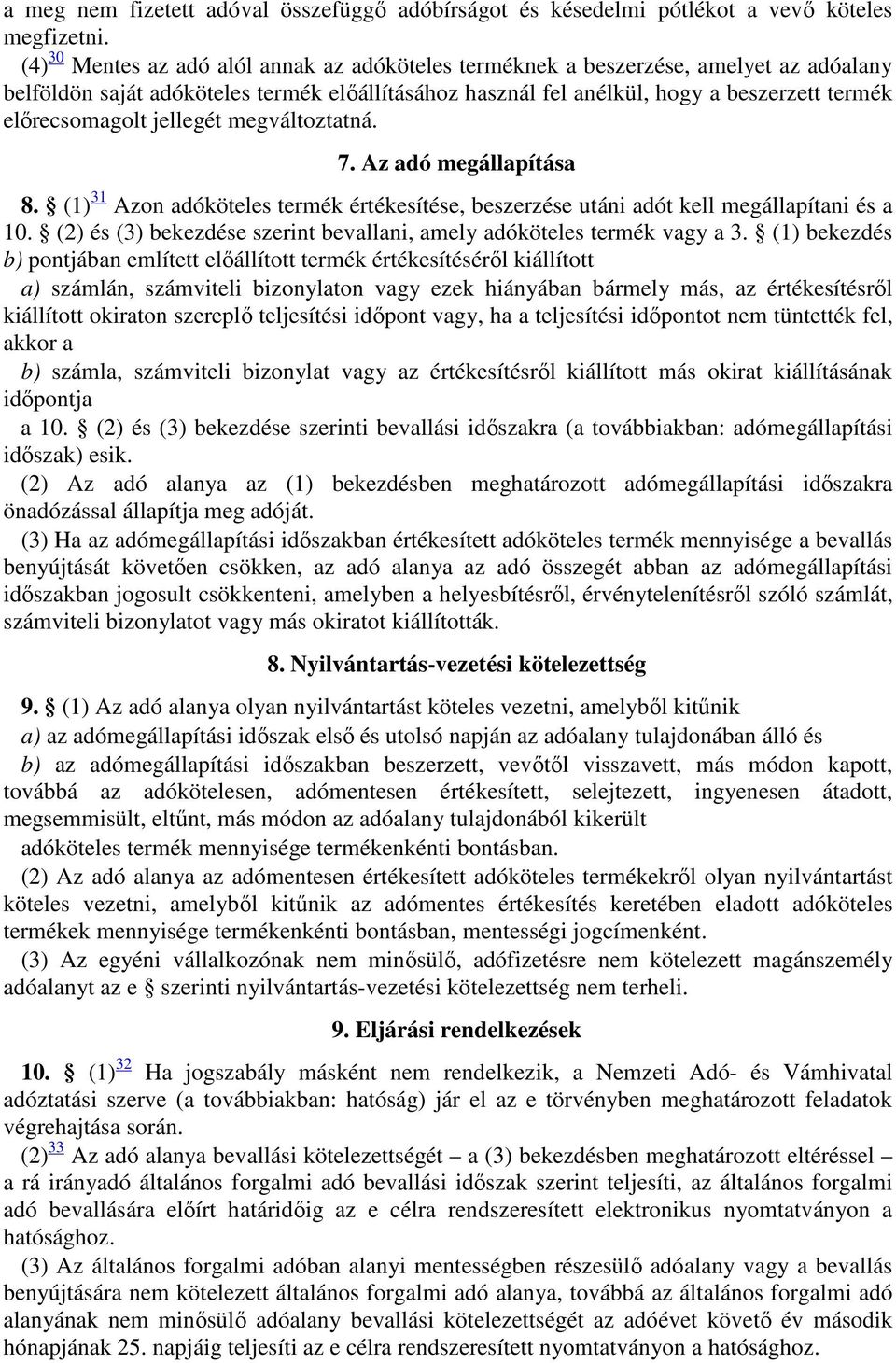 jellegét megváltoztatná. 7. Az adó megállapítása 8. (1) 31 Azon adóköteles termék értékesítése, beszerzése utáni adót kell megállapítani és a 10.