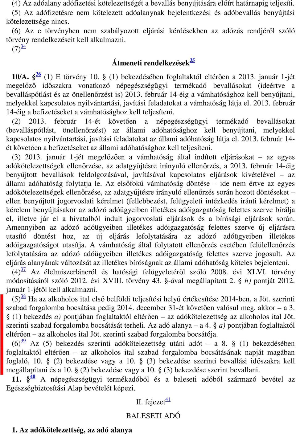 (6) Az e törvényben nem szabályozott eljárási kérdésekben az adózás rendjéről szóló törvény rendelkezéseit kell alkalmazni. (7) 34 Átmeneti rendelkezések 35 10/A. 36 (1) E törvény 10.