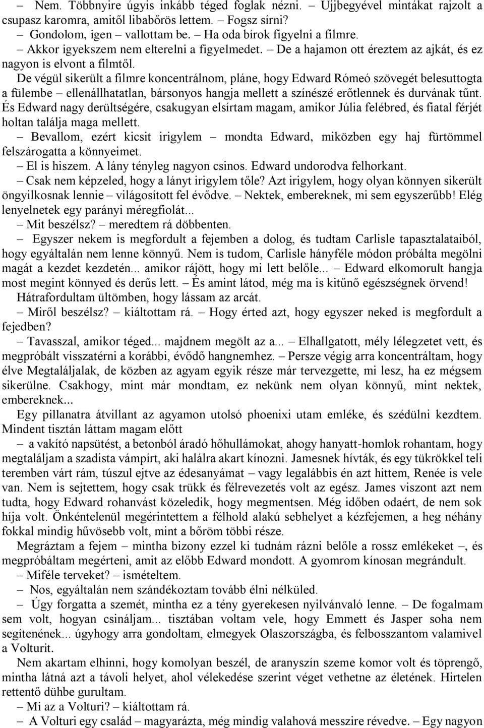 De végül sikerült a filmre koncentrálnom, pláne, hogy Edward Rómeó szövegét belesuttogta a fülembe ellenállhatatlan, bársonyos hangja mellett a színészé erőtlennek és durvának tűnt.