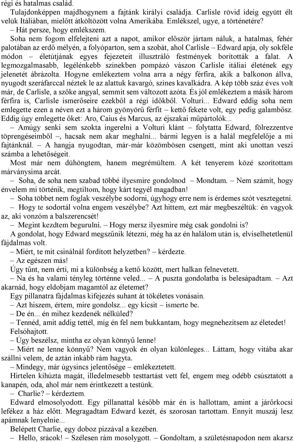 Soha nem fogom elfelejteni azt a napot, amikor először jártam náluk, a hatalmas, fehér palotában az erdő mélyén, a folyóparton, sem a szobát, ahol Carlisle Edward apja, oly sokféle módon életútjának