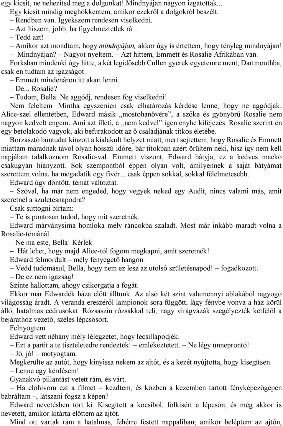 Azt hittem, Emmett és Rosalie Afrikában van. Forksban mindenki úgy hitte, a két legidősebb Cullen gyerek egyetemre ment, Dartmouthba, csak én tudtam az igazságot. Emmett mindenáron itt akart lenni.