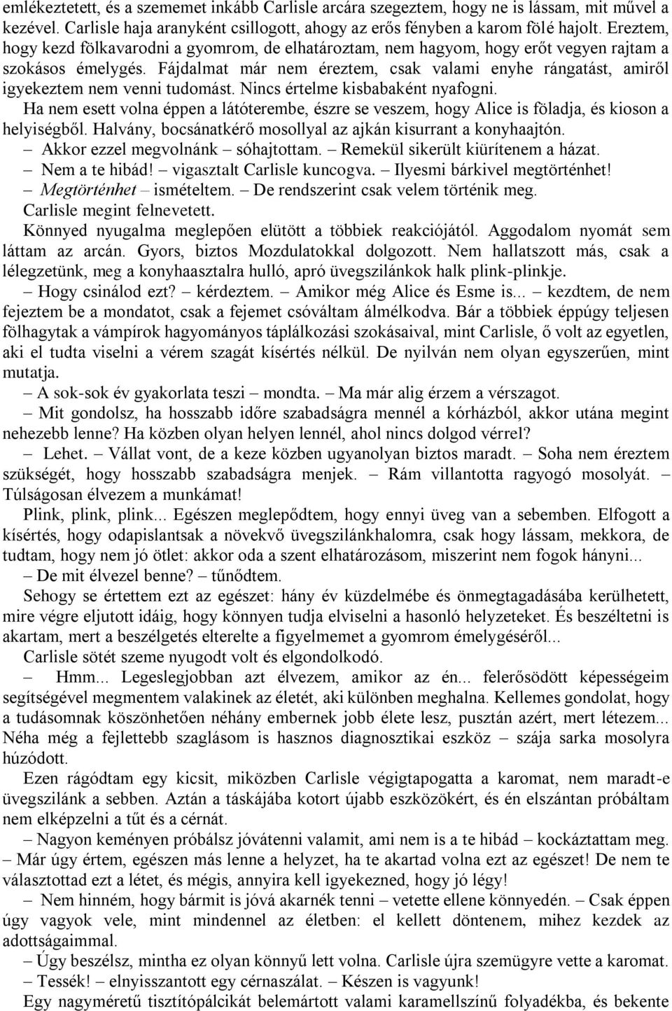 Fájdalmat már nem éreztem, csak valami enyhe rángatást, amiről igyekeztem nem venni tudomást. Nincs értelme kisbabaként nyafogni.