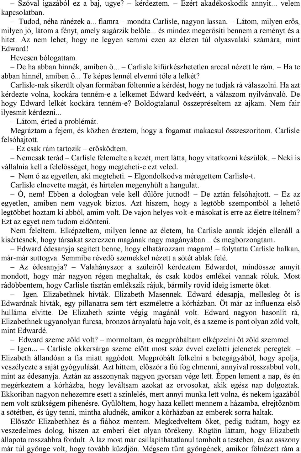 Az nem lehet, hogy ne legyen semmi ezen az életen túl olyasvalaki számára, mint Edward! Hevesen bólogattam. De ha abban hinnék, amiben ő... Carlisle kifürkészhetetlen arccal nézett le rám.