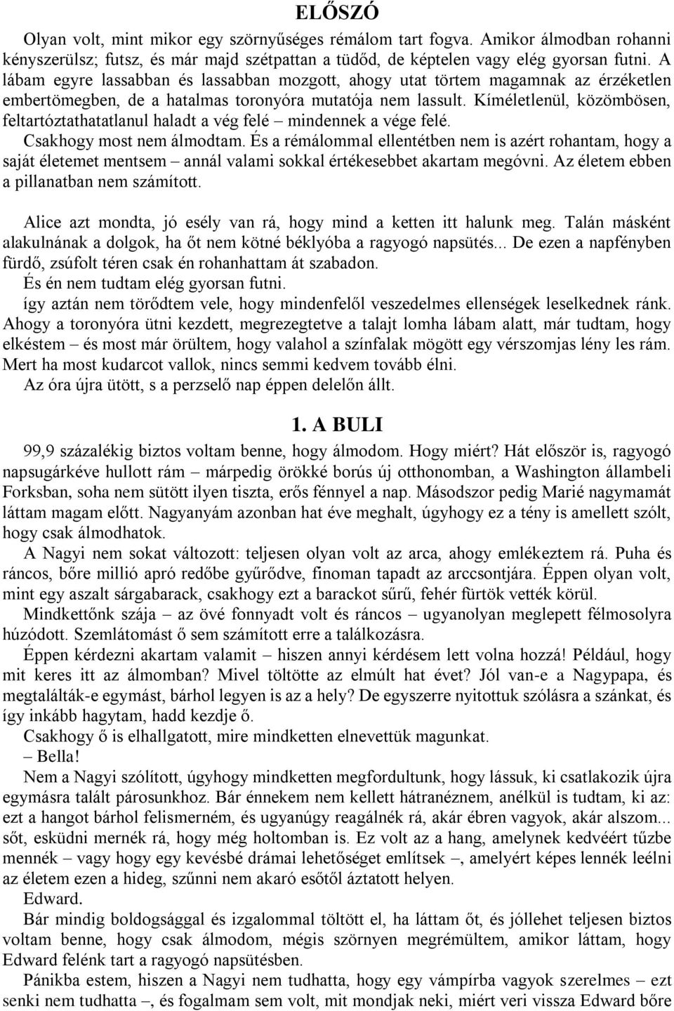 Kíméletlenül, közömbösen, feltartóztathatatlanul haladt a vég felé mindennek a vége felé. Csakhogy most nem álmodtam.