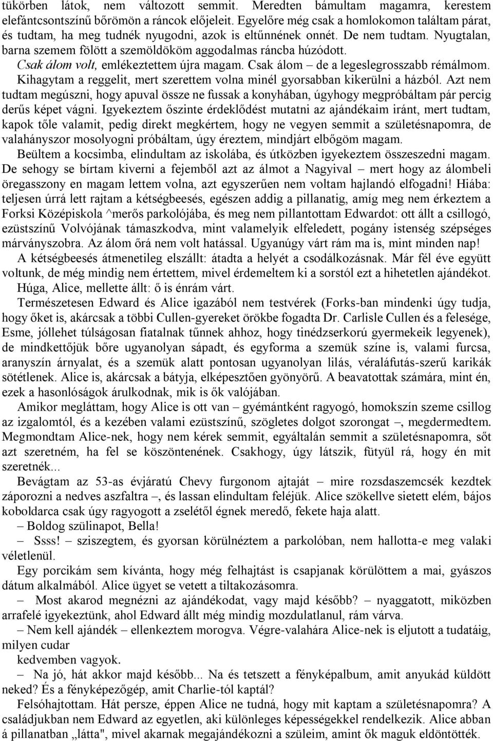 Csak álom volt, emlékeztettem újra magam. Csak álom de a legeslegrosszabb rémálmom. Kihagytam a reggelit, mert szerettem volna minél gyorsabban kikerülni a házból.