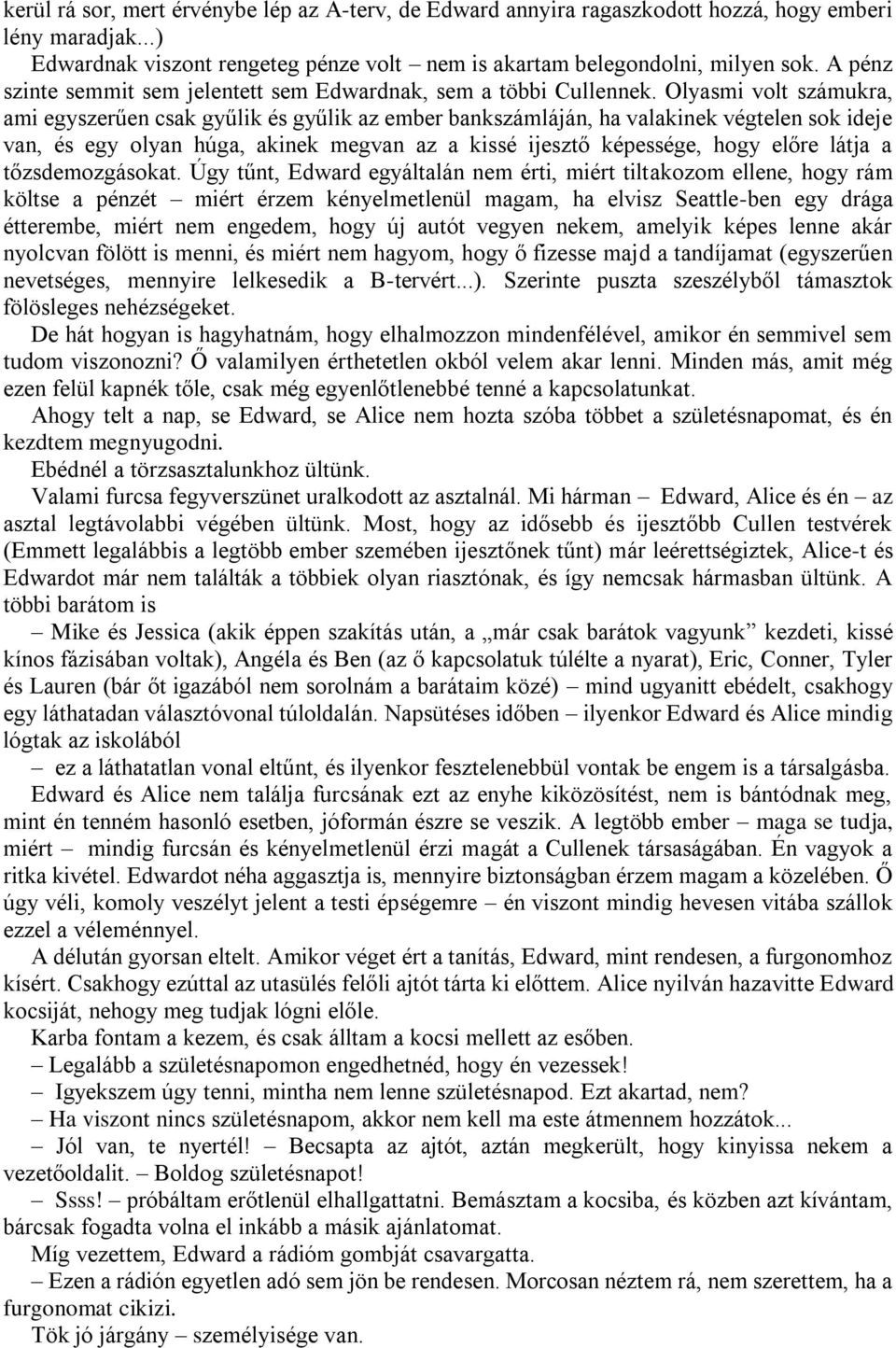 Olyasmi volt számukra, ami egyszerűen csak gyűlik és gyűlik az ember bankszámláján, ha valakinek végtelen sok ideje van, és egy olyan húga, akinek megvan az a kissé ijesztő képessége, hogy előre