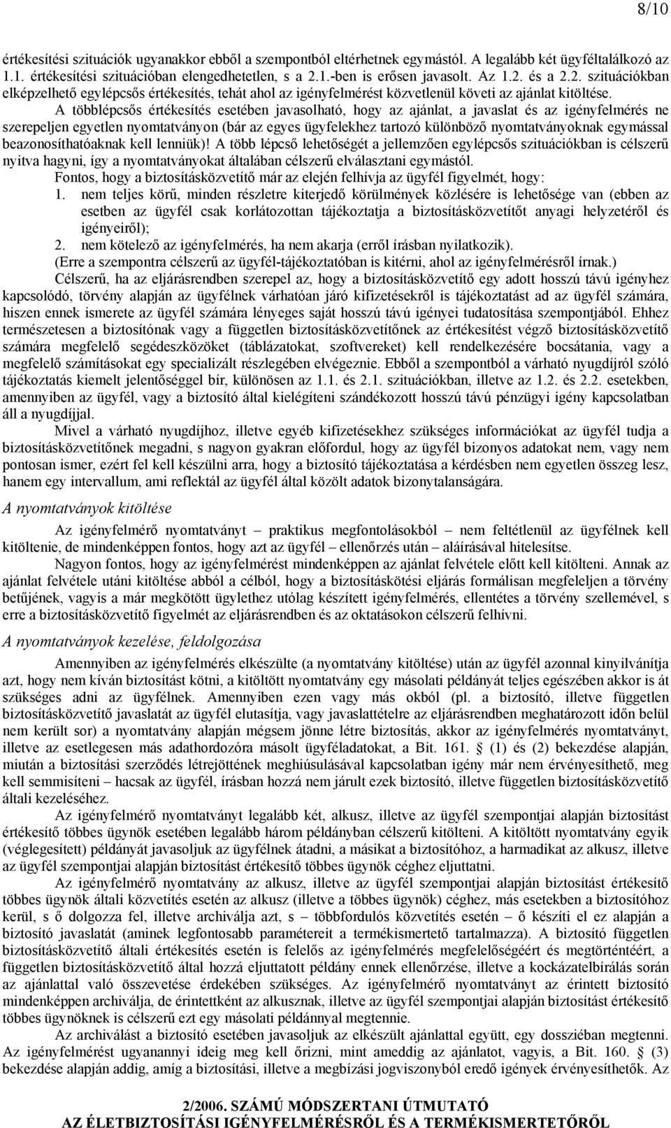 A többlépcsős értékesítés esetében javasolható, hogy az ajánlat, a javaslat és az igényfelmérés ne szerepeljen egyetlen nyomtatványon (bár az egyes ügyfelekhez tartozó különböző nyomtatványoknak