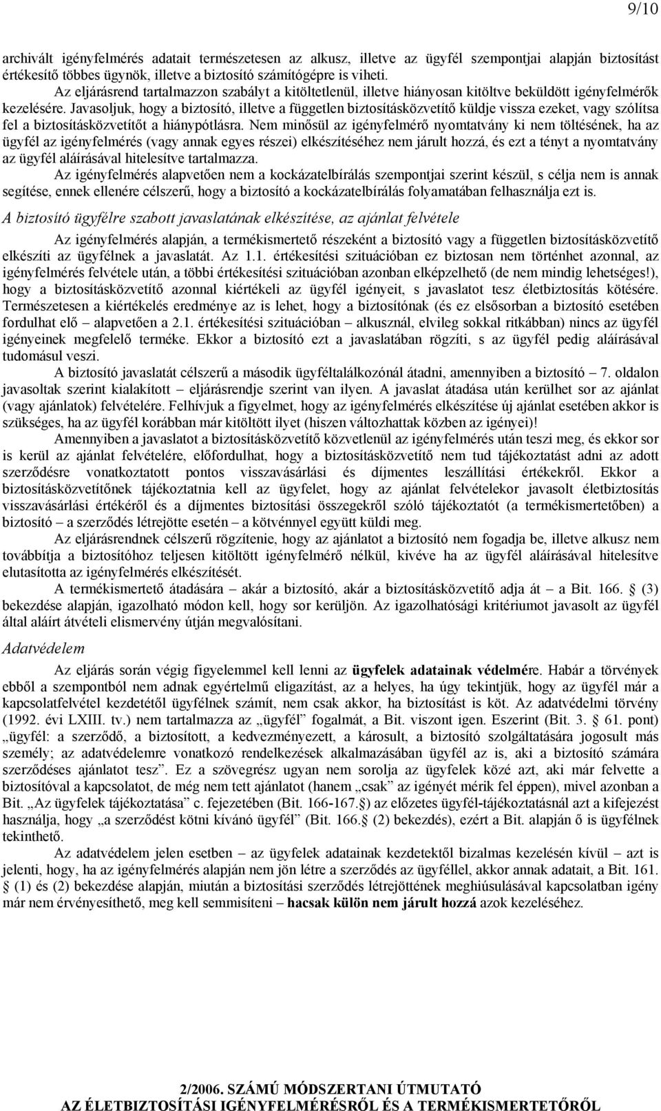 Javasoljuk, hogy a biztosító, illetve a független biztosításközvetítő küldje vissza ezeket, vagy szólítsa fel a biztosításközvetítőt a hiánypótlásra.