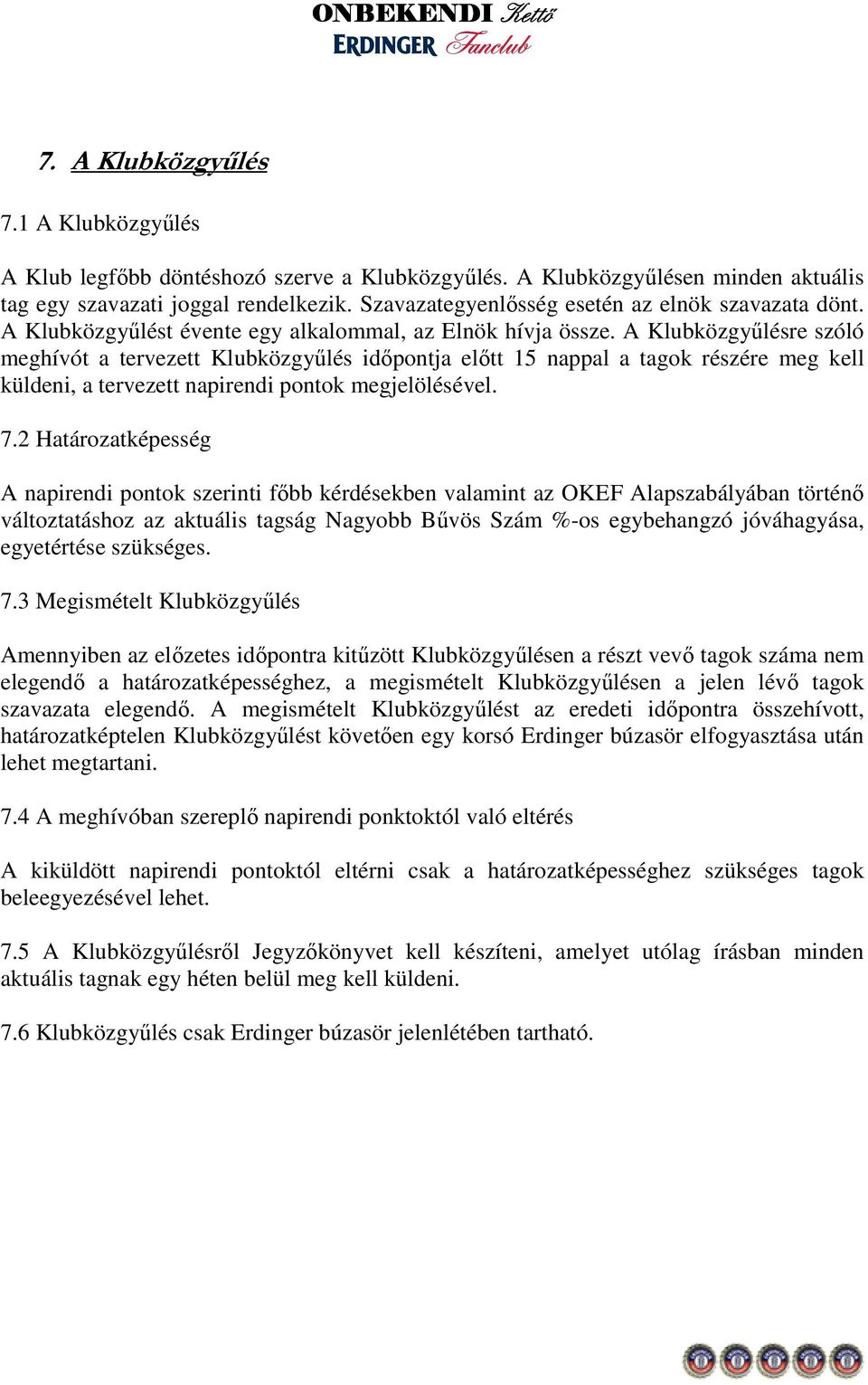 A Klubközgyőlésre szóló meghívót a tervezett Klubközgyőlés idıpontja elıtt 15 nappal a tagok részére meg kell küldeni, a tervezett napirendi pontok megjelölésével. 7.