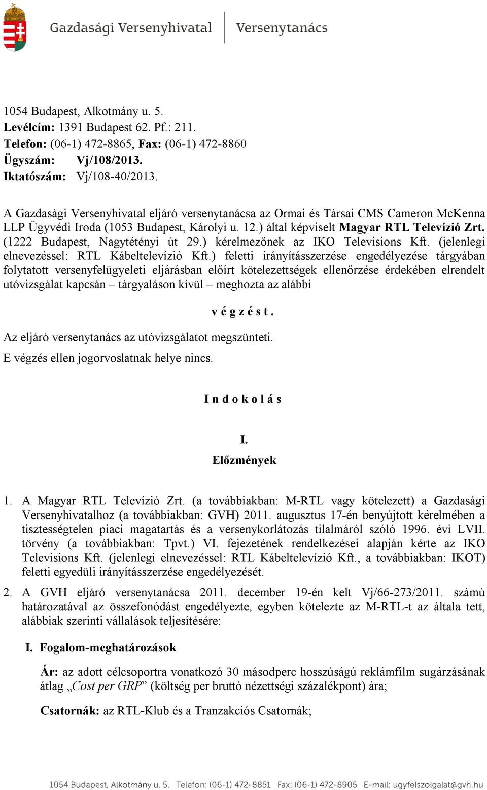 (1222 Budapest, Nagytétényi út 29.) kérelmezőnek az IKO Televisions Kft. (jelenlegi elnevezéssel: RTL Kábeltelevízió Kft.