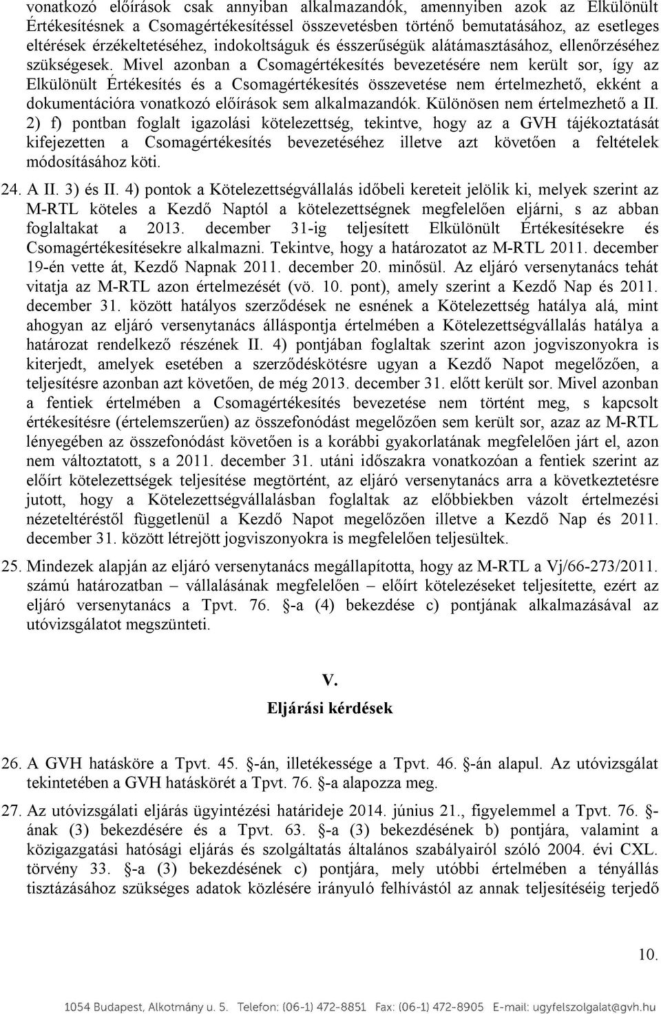 Mivel azonban a Csomagértékesítés bevezetésére nem került sor, így az Elkülönült Értékesítés és a Csomagértékesítés összevetése nem értelmezhető, ekként a dokumentációra vonatkozó előírások sem