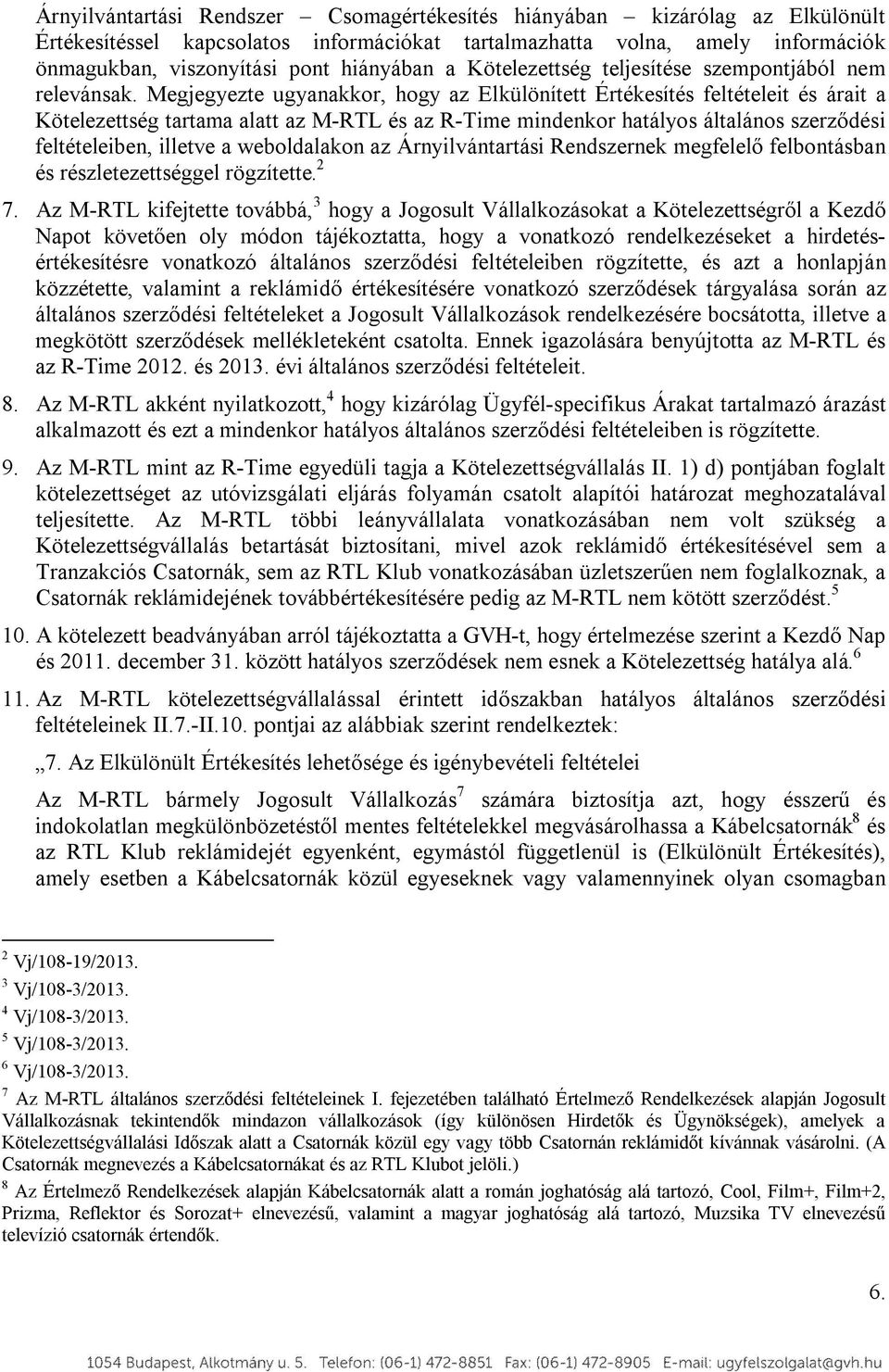 Megjegyezte ugyanakkor, hogy az Elkülönített Értékesítés feltételeit és árait a Kötelezettség tartama alatt az M-RTL és az R-Time mindenkor hatályos általános szerződési feltételeiben, illetve a