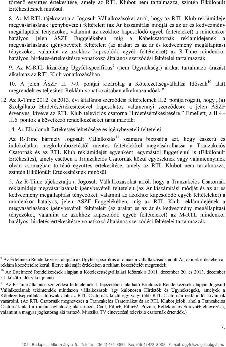 tényezőket, valamint az azokhoz kapcsolódó egyéb feltételeket) a mindenkor hatályos, jelen ÁSZF Függelékében, míg a Kábelcsatornák reklámidejének a megvásárlásának igénybevételi feltételeit (az