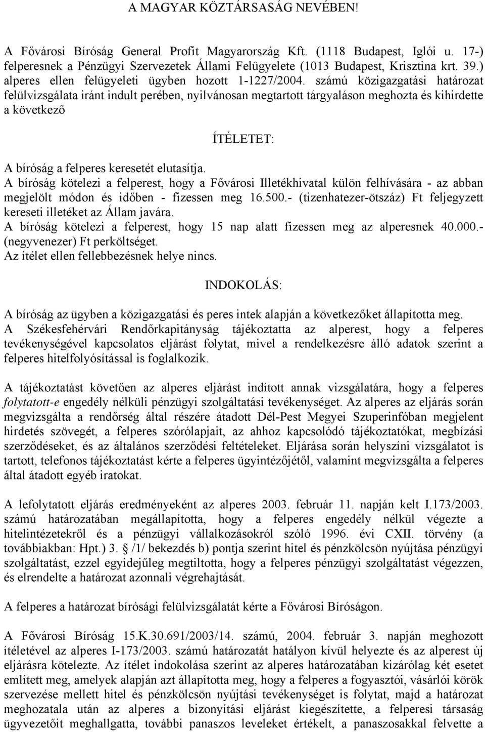 számú közigazgatási határozat felülvizsgálata iránt indult perében, nyilvánosan megtartott tárgyaláson meghozta és kihirdette a következő ÍTÉLETET: A bíróság a felperes keresetét elutasítja.