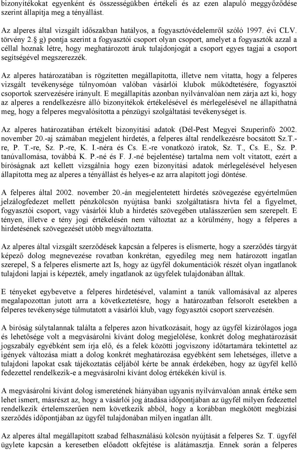 g) pontja szerint a fogyasztói csoport olyan csoport, amelyet a fogyasztók azzal a céllal hoznak létre, hogy meghatározott áruk tulajdonjogát a csoport egyes tagjai a csoport segítségével