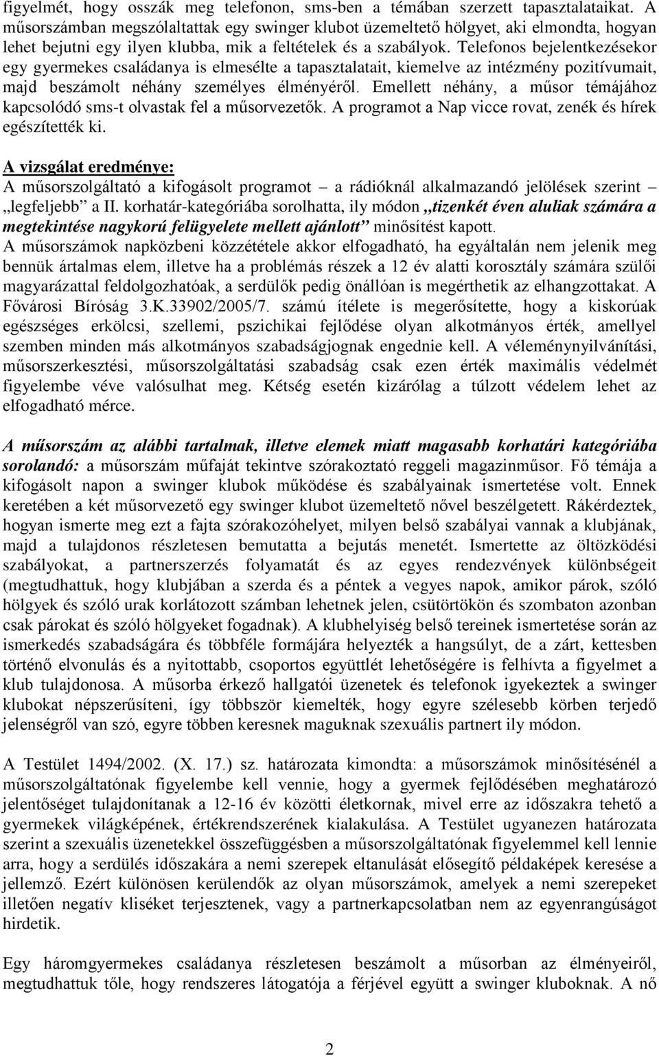 Telefonos bejelentkezésekor egy gyermekes családanya is elmesélte a tapasztalatait, kiemelve az intézmény pozitívumait, majd beszámolt néhány személyes élményéről.