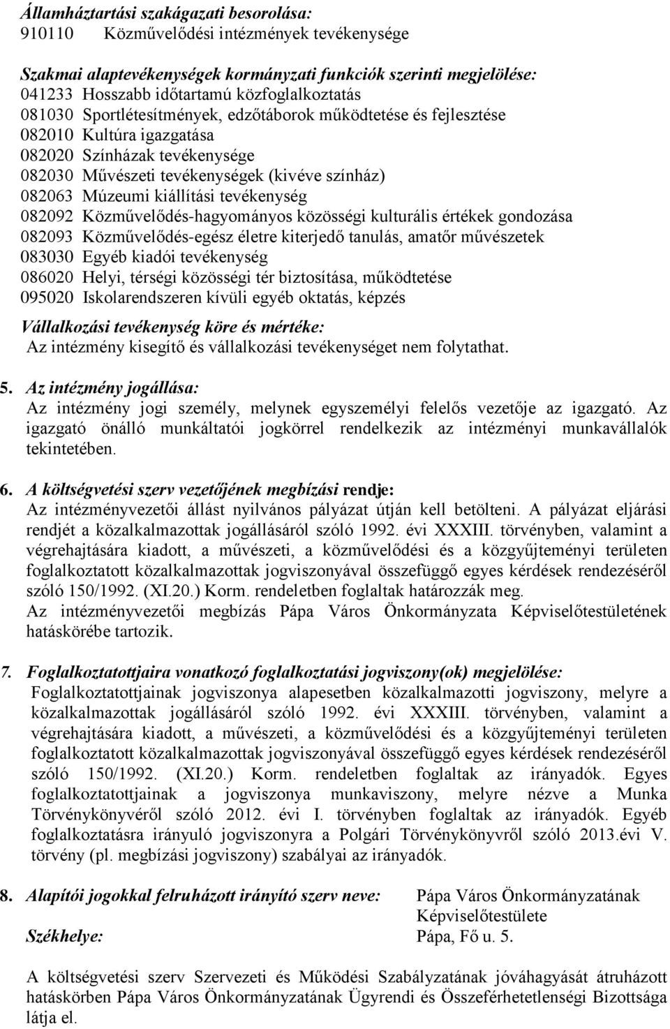 tevékenység 082092 Közművelődés-hagyományos közösségi kulturális értékek gondozása 082093 Közművelődés-egész életre kiterjedő tanulás, amatőr művészetek 083030 Egyéb kiadói tevékenység 086020 Helyi,