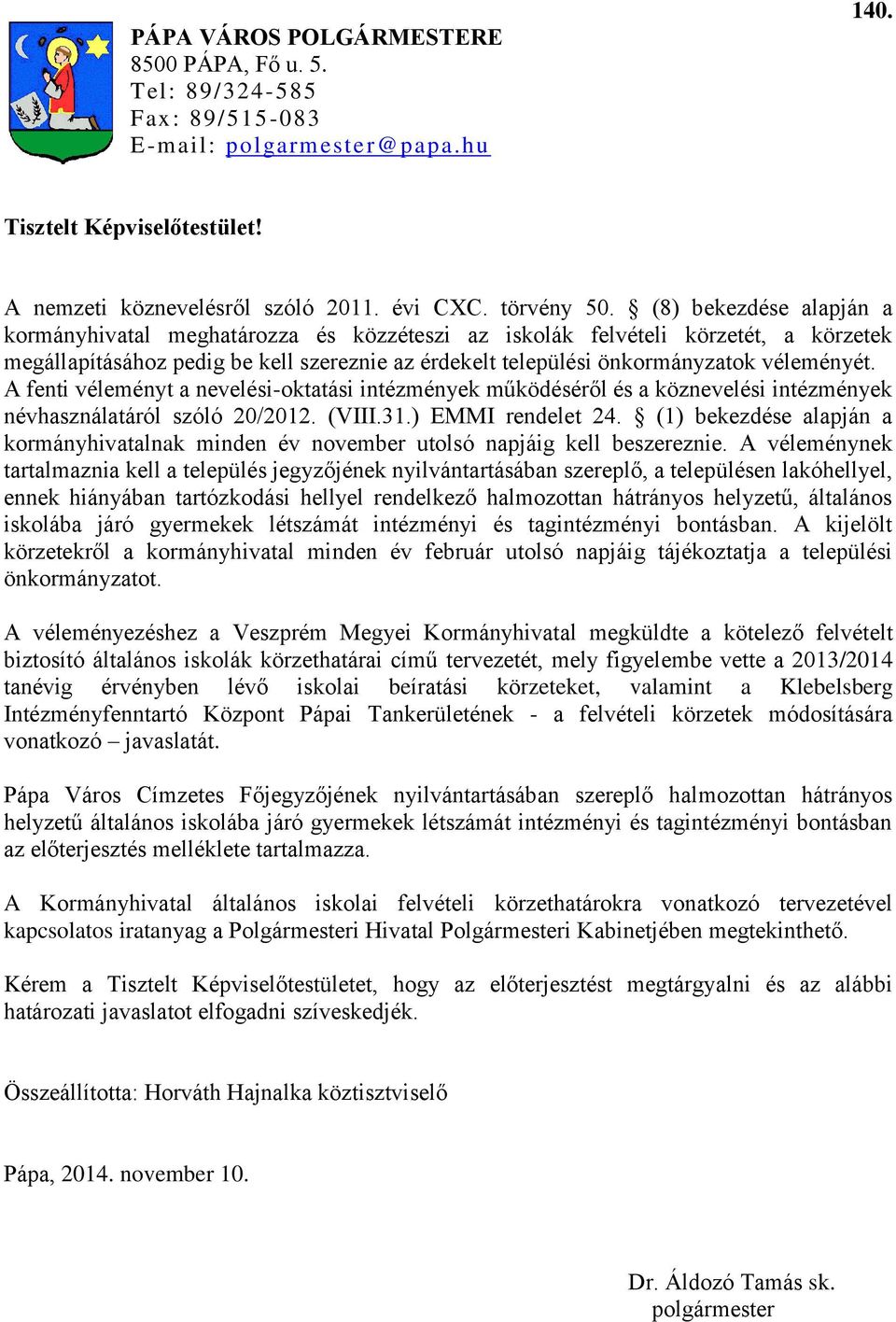 A fenti véleményt a nevelési-oktatási intézmények működéséről és a köznevelési intézmények névhasználatáról szóló 20/2012. (VIII.31.) EMMI rendelet 24.