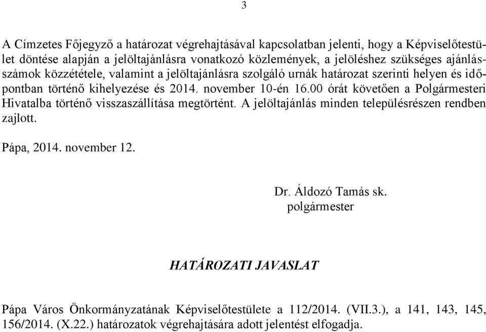 00 órát követően a Polgármesteri Hivatalba történő visszaszállítása megtörtént. A jelöltajánlás minden településrészen rendben zajlott. Pápa, 2014. november 12. Dr.