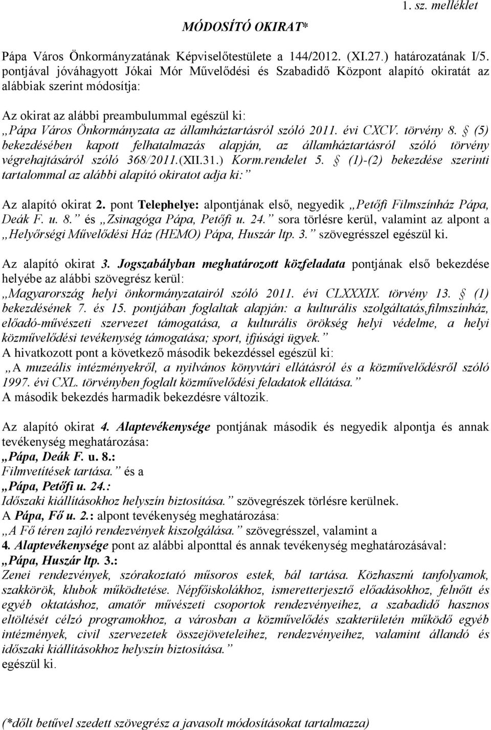 államháztartásról szóló 2011. évi CXCV. törvény 8. (5) bekezdésében kapott felhatalmazás alapján, az államháztartásról szóló törvény végrehajtásáról szóló 368/2011.(XII.31.) Korm.rendelet 5.