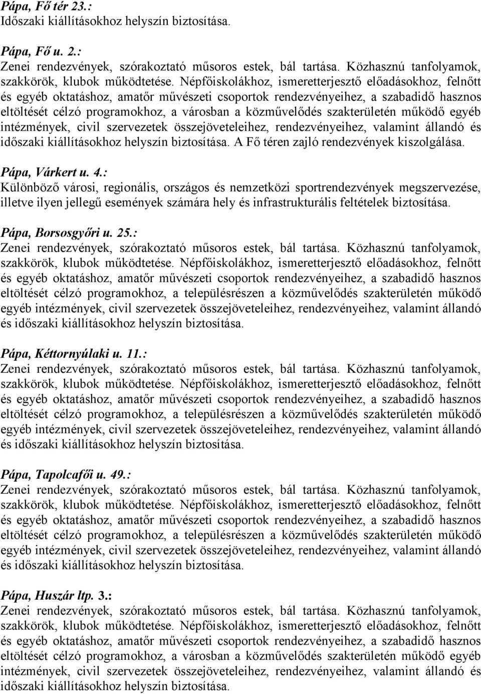 szakterületén működő egyéb intézmények, civil szervezetek összejöveteleihez, rendezvényeihez, valamint állandó és időszaki kiállításokhoz helyszín biztosítása.