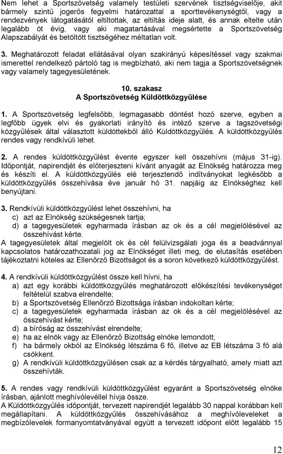 Meghatározott feladat ellátásával olyan szakirányú képesítéssel vagy szakmai ismerettel rendelkező pártoló tag is megbízható, aki nem tagja a Sportszövetségnek vagy valamely tagegyesületének. 10.