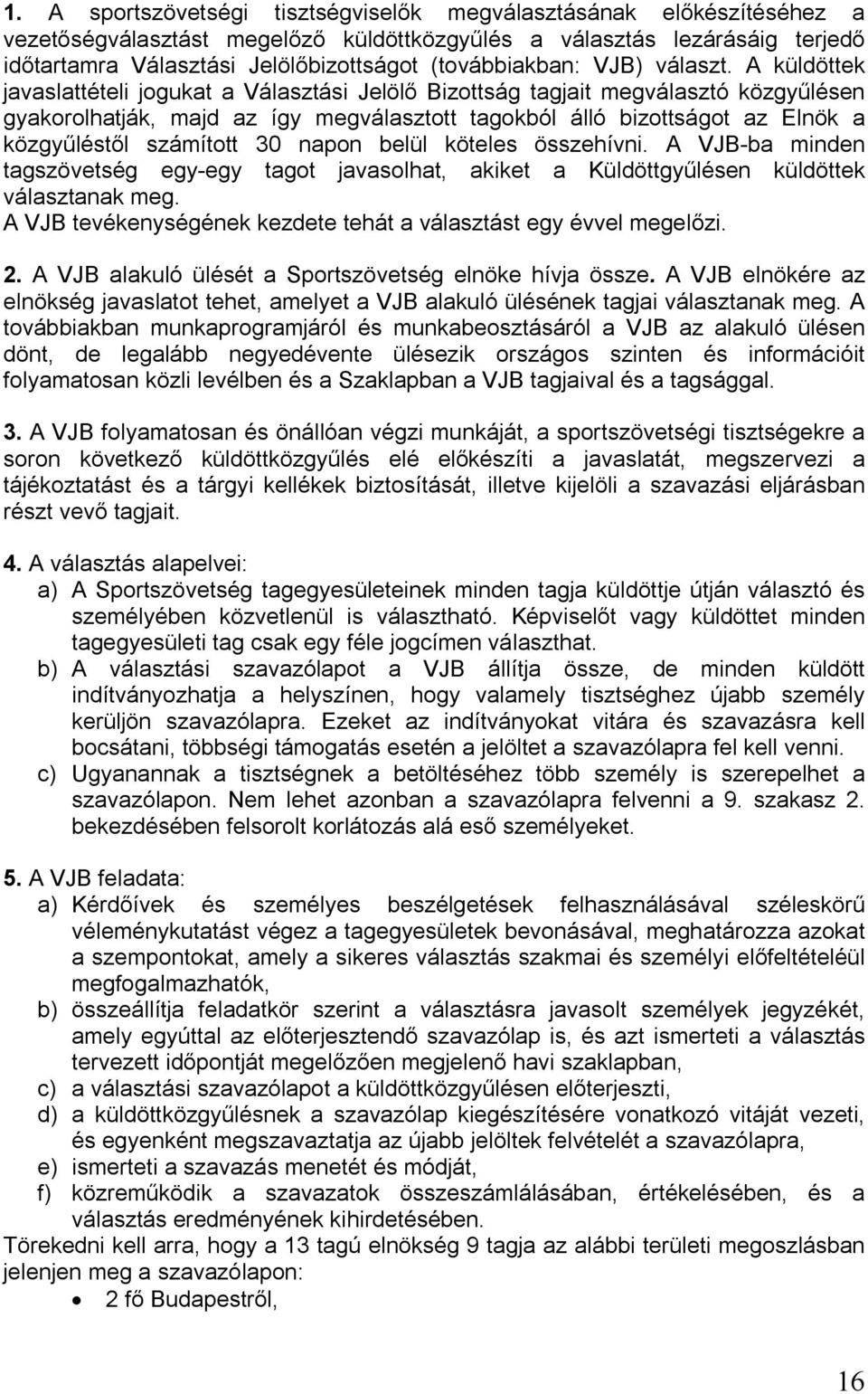 A küldöttek javaslattételi jogukat a Választási Jelölő Bizottság tagjait megválasztó közgyűlésen gyakorolhatják, majd az így megválasztott tagokból álló bizottságot az Elnök a közgyűléstől számított