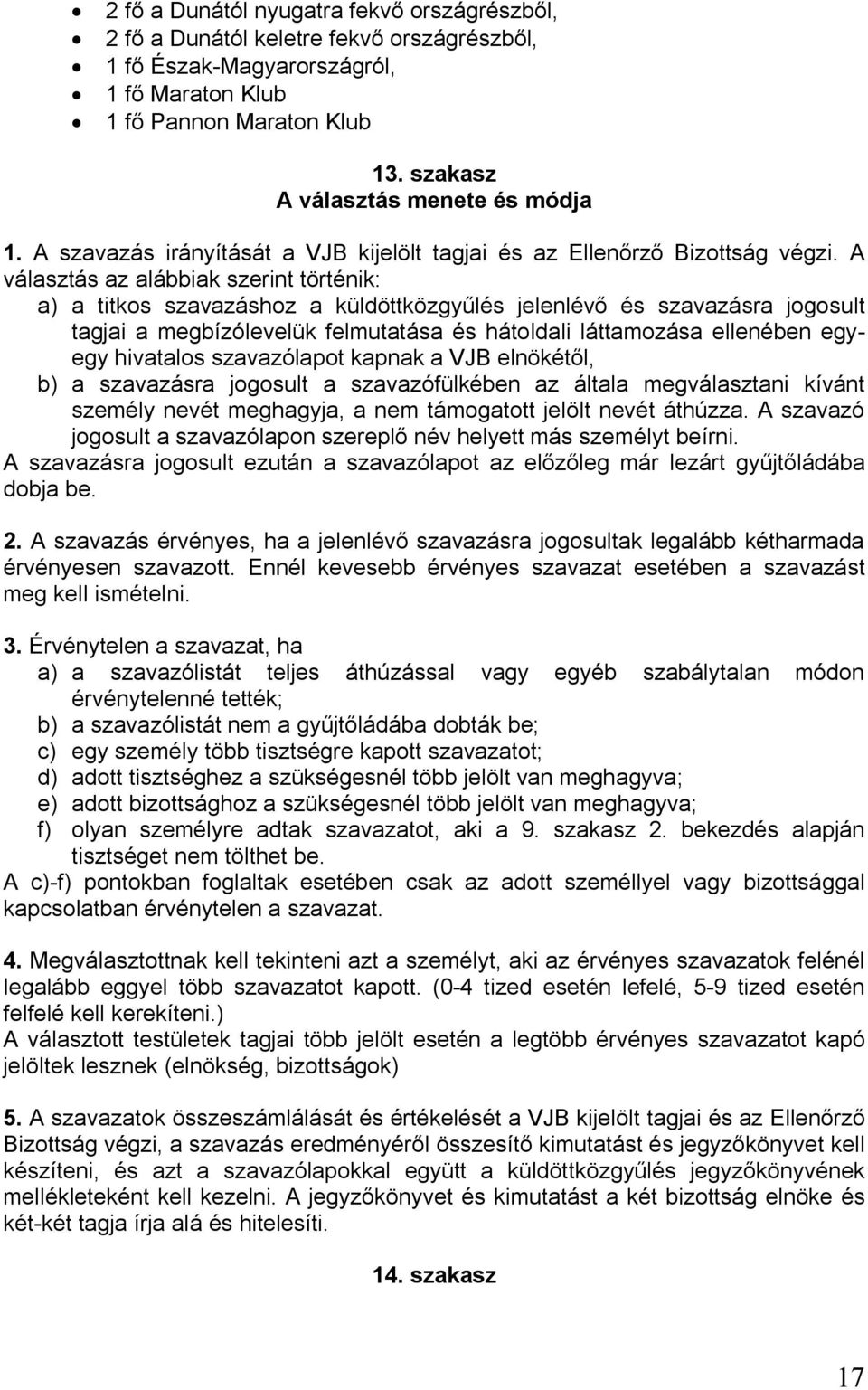 A választás az alábbiak szerint történik: a) a titkos szavazáshoz a küldöttközgyűlés jelenlévő és szavazásra jogosult tagjai a megbízólevelük felmutatása és hátoldali láttamozása ellenében egyegy