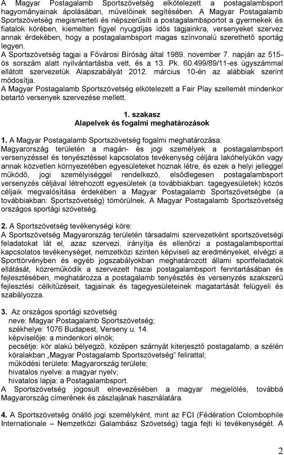 hogy a postagalambsport magas színvonalú szerethető sportág legyen. A Sportszövetség tagjai a Fővárosi Bíróság által 1989. november 7. napján az 515- ös sorszám alatt nyilvántartásba vett, és a 13.