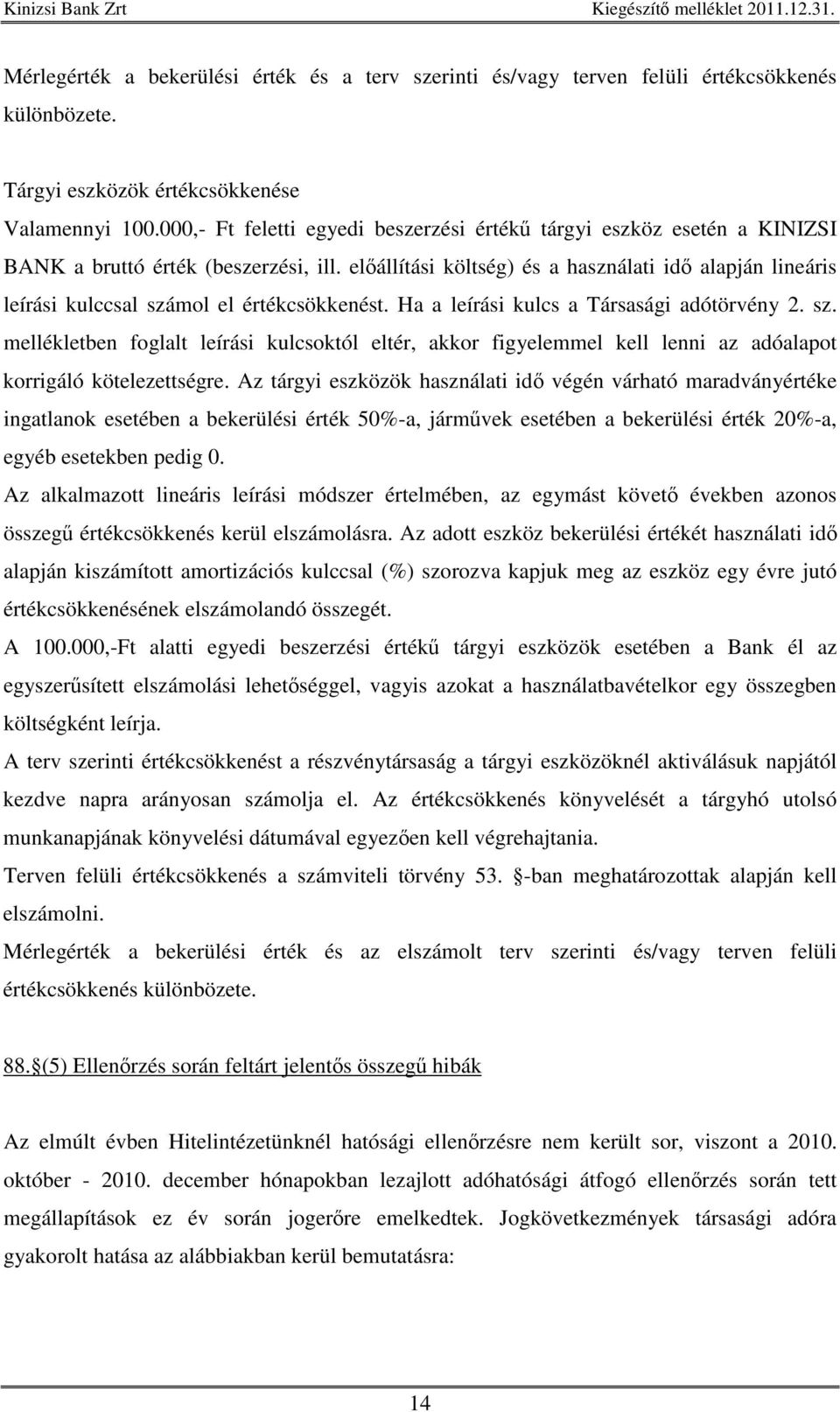 elállítási költség) és a használati id alapján lineáris leírási kulccsal számol el értékcsökkenést. Ha a leírási kulcs a Társasági adótörvény 2. sz. mellékletben foglalt leírási kulcsoktól eltér, akkor figyelemmel kell lenni az adóalapot korrigáló kötelezettségre.