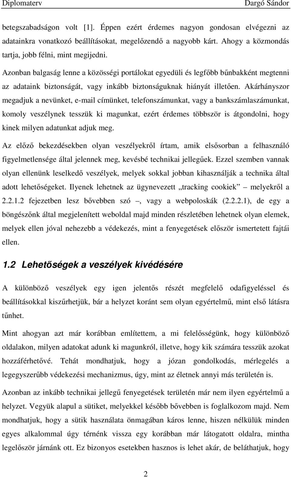 Akárhányszor megadjuk a nevünket, e-mail címünket, telefonszámunkat, vagy a bankszámlaszámunkat, komoly veszélynek tesszük ki magunkat, ezért érdemes többször is átgondolni, hogy kinek milyen