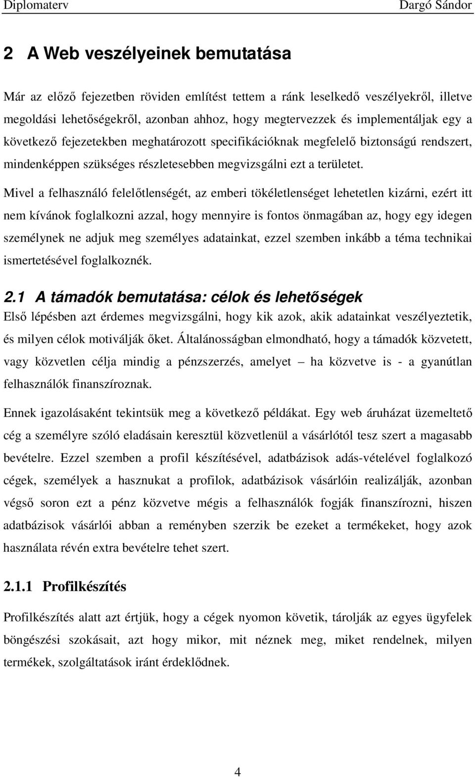 Mivel a felhasználó felelıtlenségét, az emberi tökéletlenséget lehetetlen kizárni, ezért itt nem kívánok foglalkozni azzal, hogy mennyire is fontos önmagában az, hogy egy idegen személynek ne adjuk