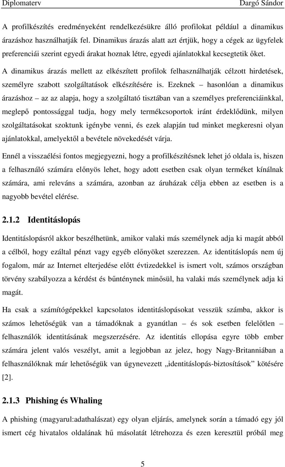 A dinamikus árazás mellett az elkészített profilok felhasználhatják célzott hirdetések, személyre szabott szolgáltatások elkészítésére is.