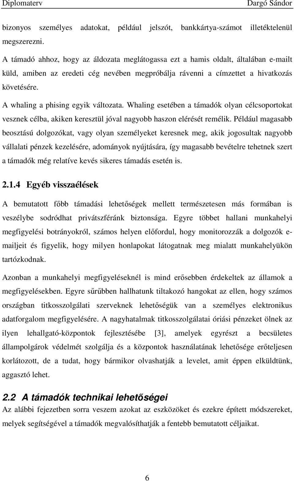 A whaling a phising egyik változata. Whaling esetében a támadók olyan célcsoportokat vesznek célba, akiken keresztül jóval nagyobb haszon elérését remélik.