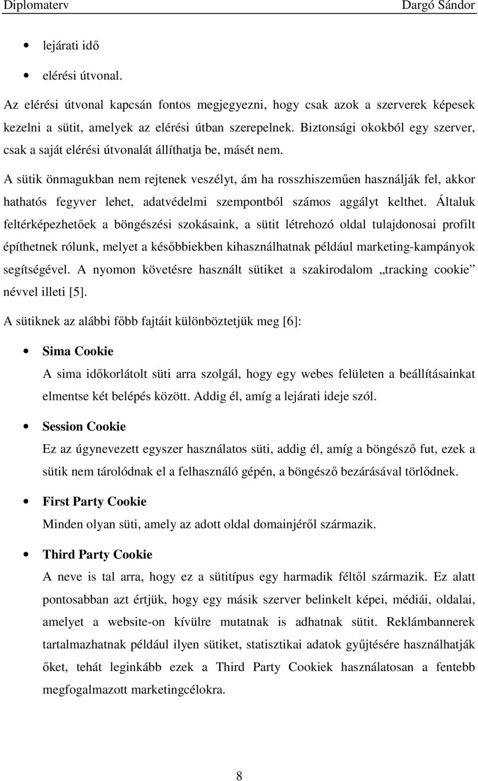 A sütik önmagukban nem rejtenek veszélyt, ám ha rosszhiszemően használják fel, akkor hathatós fegyver lehet, adatvédelmi szempontból számos aggályt kelthet.