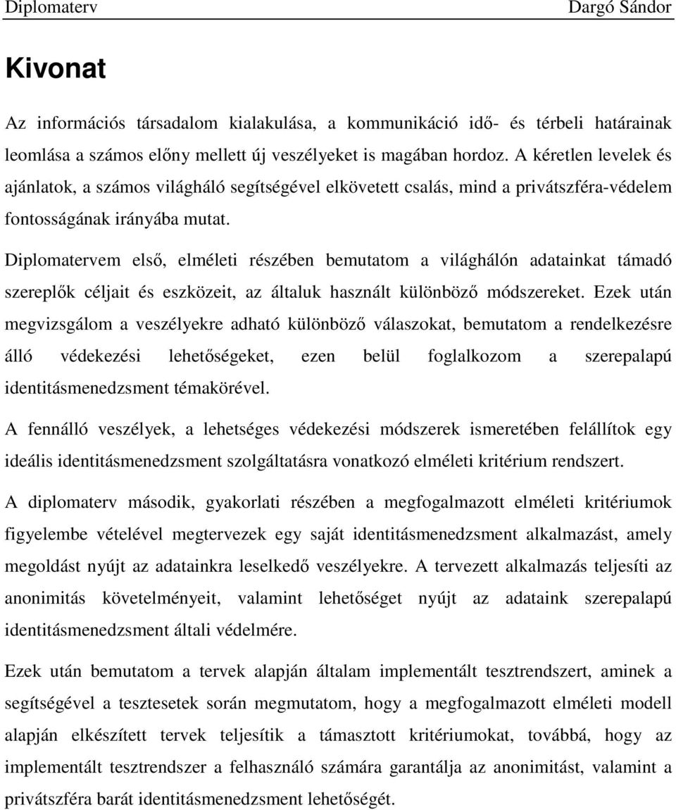 Diplomatervem elsı, elméleti részében bemutatom a világhálón adatainkat támadó szereplık céljait és eszközeit, az általuk használt különbözı módszereket.